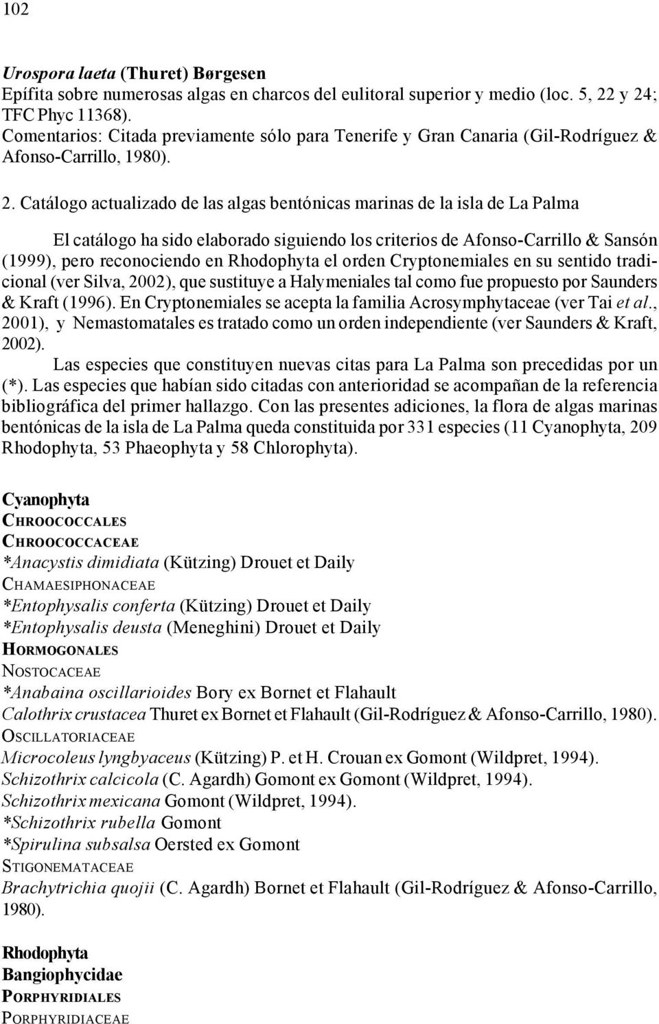 Catálogo actualizado de las algas bentónicas marinas de la isla de La Palma El catálogo ha sido elaborado siguiendo los criterios de Afonso-Carrillo & Sansón (1999), pero reconociendo en Rhodophyta