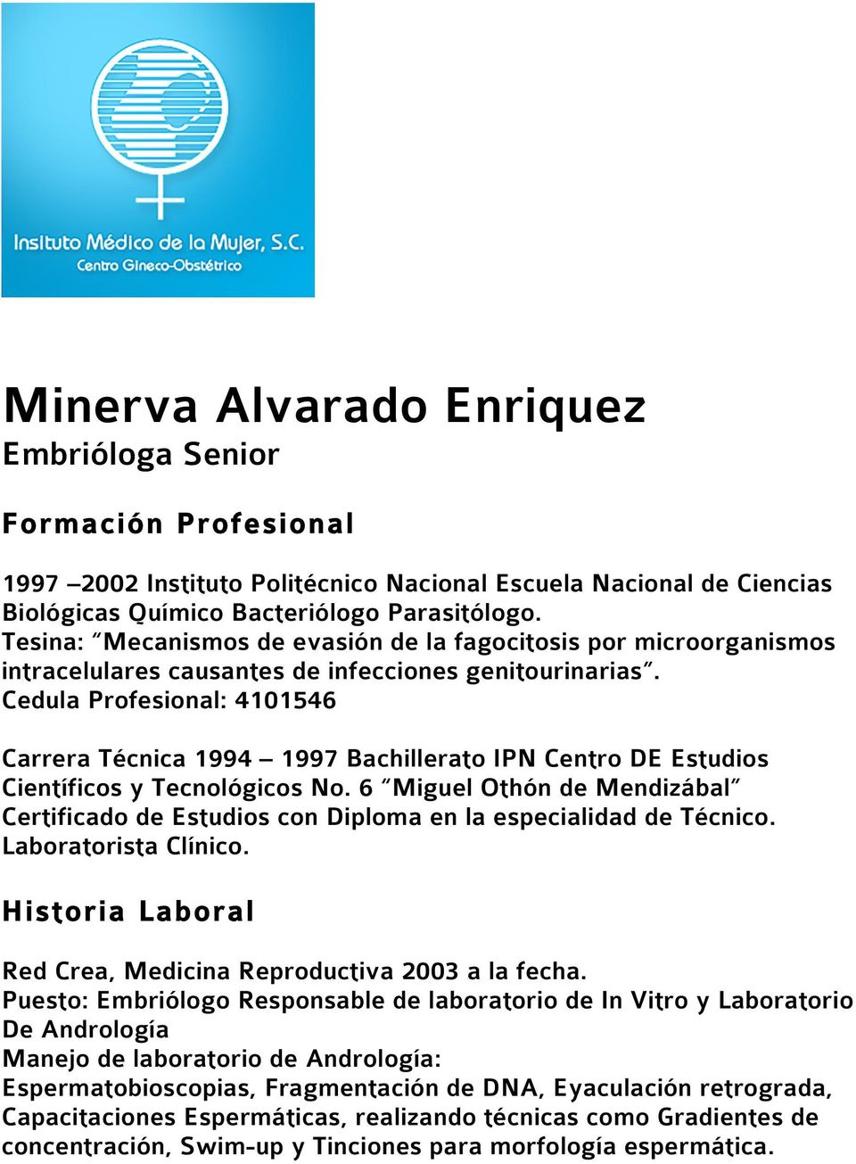 Cedula Profesional: 4101546 Carrera Técnica 1994 1997 Bachillerato IPN Centro DE Estudios Científicos y Tecnológicos No.