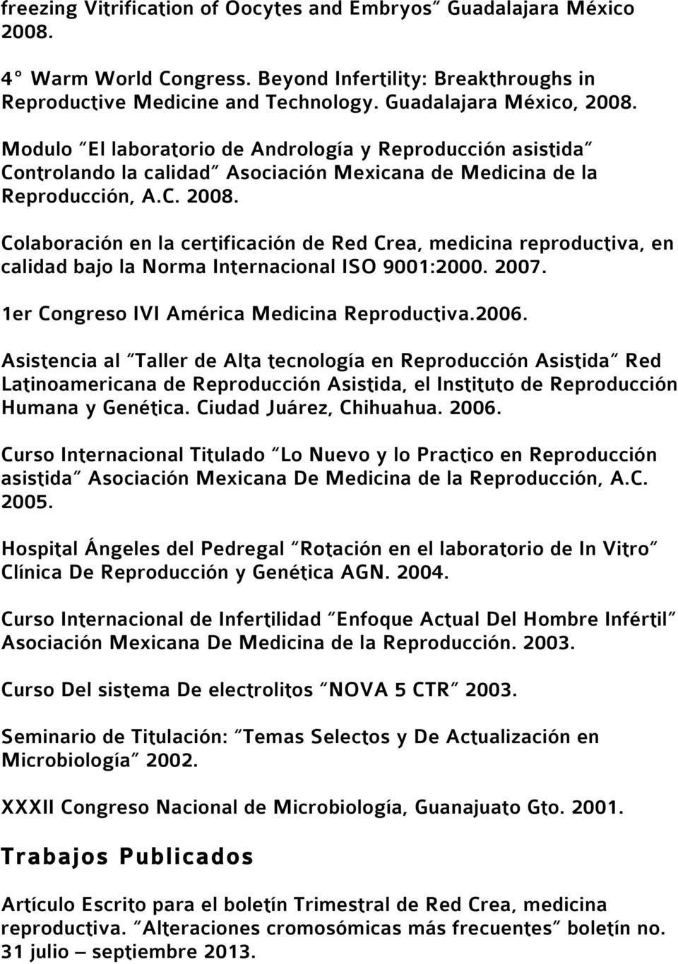 Colaboración en la certificación de Red Crea, medicina reproductiva, en calidad bajo la Norma Internacional ISO 9001:2000. 2007. 1er Congreso IVI América Medicina Reproductiva.2006.