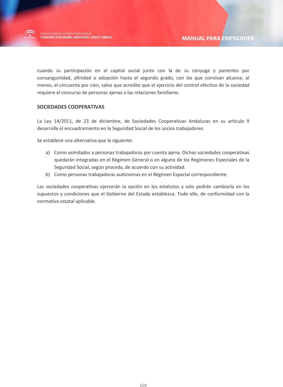 SOCIEDADES COOPERATIVAS La Ley 14/2011, de 23 de diciembre, de Sociedades Cooperativas Andaluzas en su artículo 9 desarrolla el encuadramiento en la Seguridad Social de los socios trabajadores.