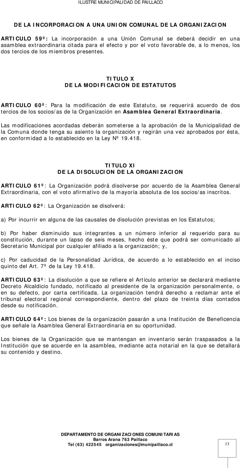 TITULO X DE LA MODIFICACION DE ESTATUTOS ARTICULO 60º: Para la modificación de este Estatuto, se requerirá acuerdo de dos tercios de los socios/as de la Organización en Asamblea General