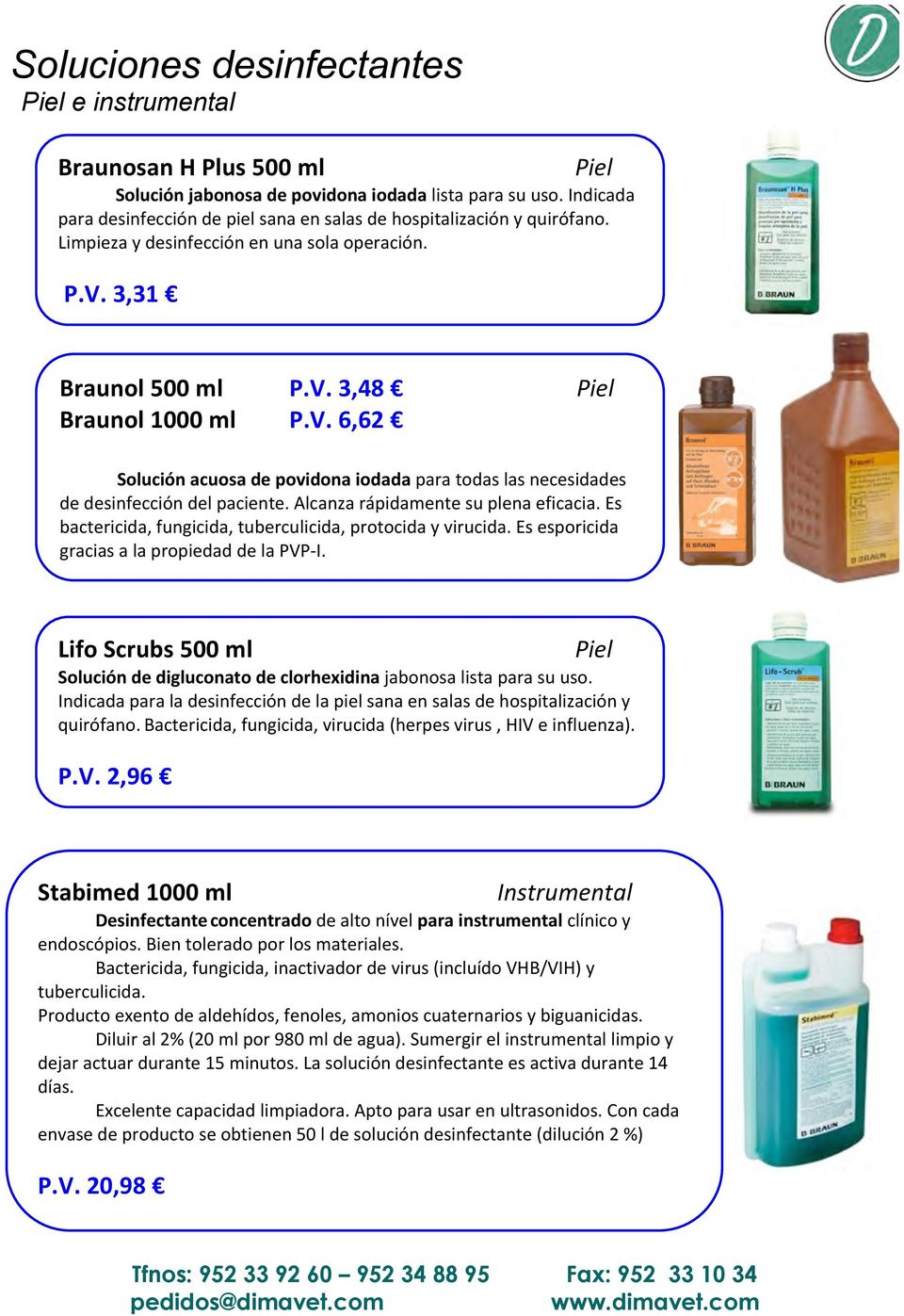 3,31 Braunol 500 ml P.V. 3,48 Piel Braunol 1000 ml P.V. 6,62 Solución acuosa de povidona iodada para todas las necesidades de desinfección del paciente. Alcanza rápidamente su plena eficacia.