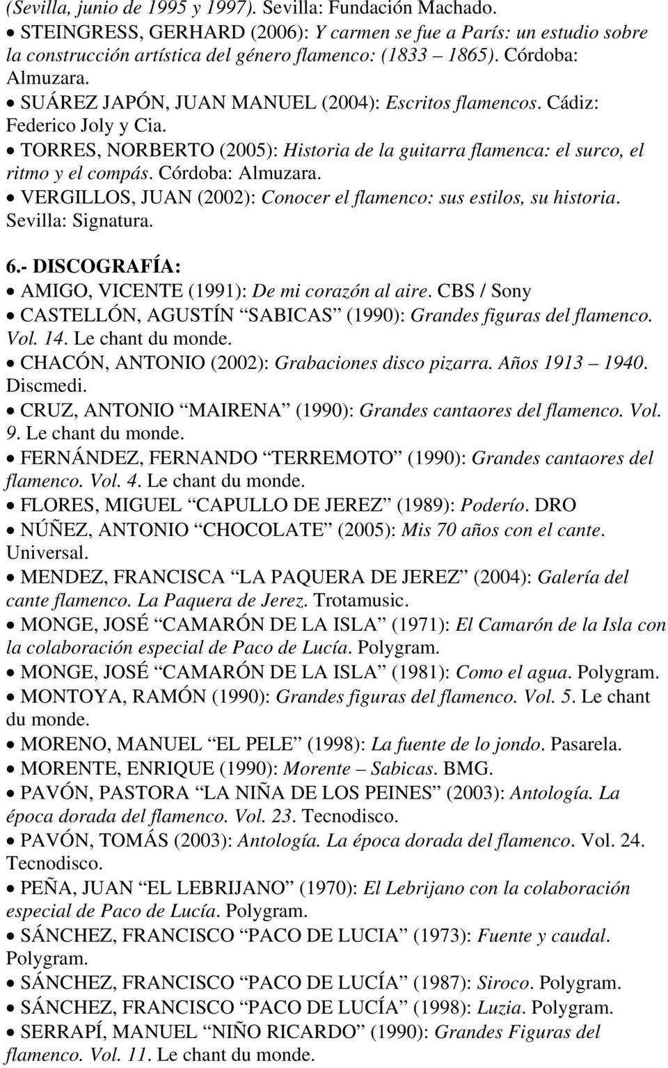 Córdoba: Almuzara. VERGILLOS, JUAN (2002): Conocer el flamenco: sus estilos, su historia. Sevilla: Signatura. 6.- DISCOGRAFÍA: AMIGO, VICENTE (1991): De mi corazón al aire.