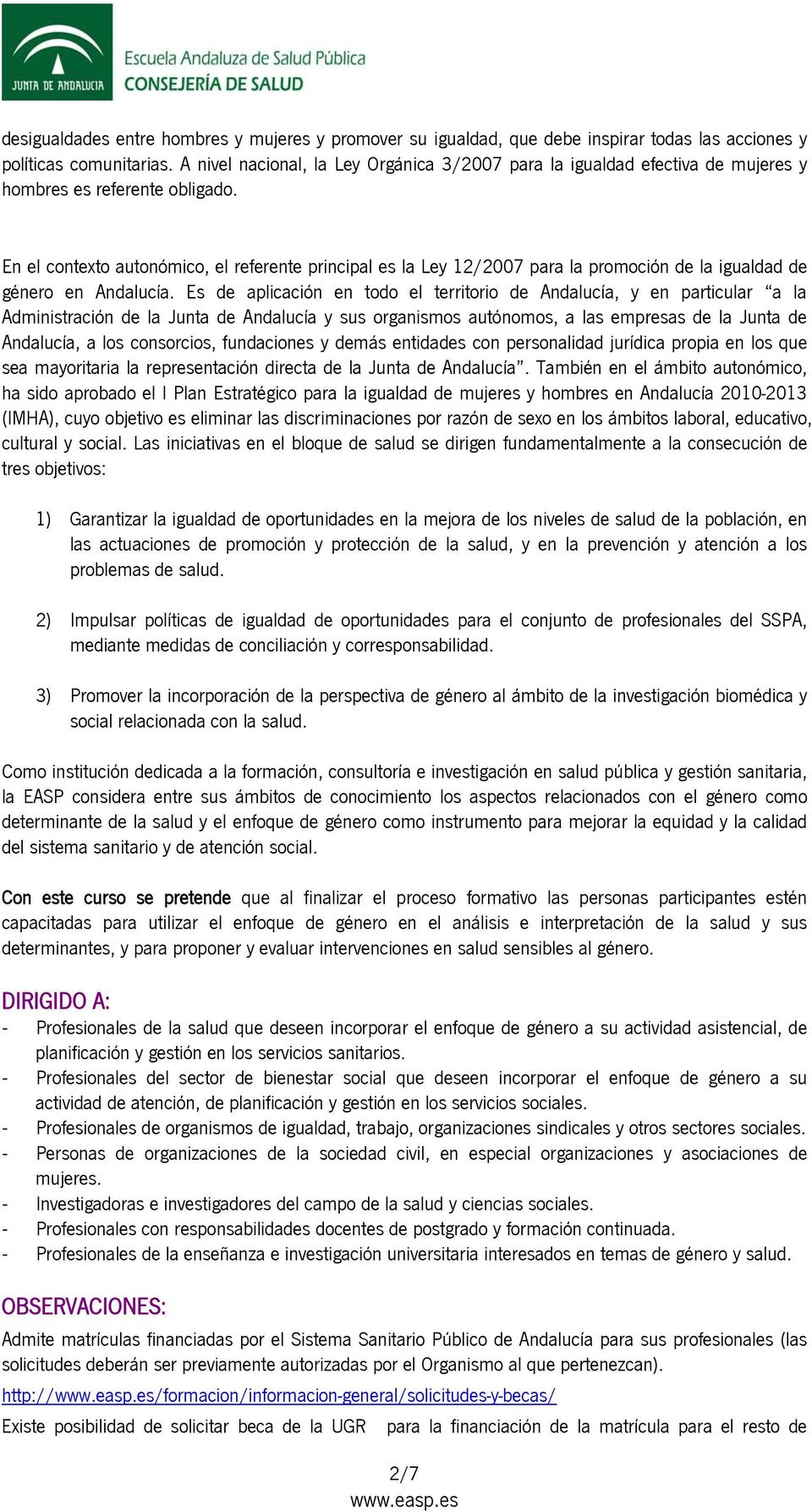 En el contexto autonómico, el referente principal es la Ley 12/2007 para la promoción de la igualdad de género en Andalucía.