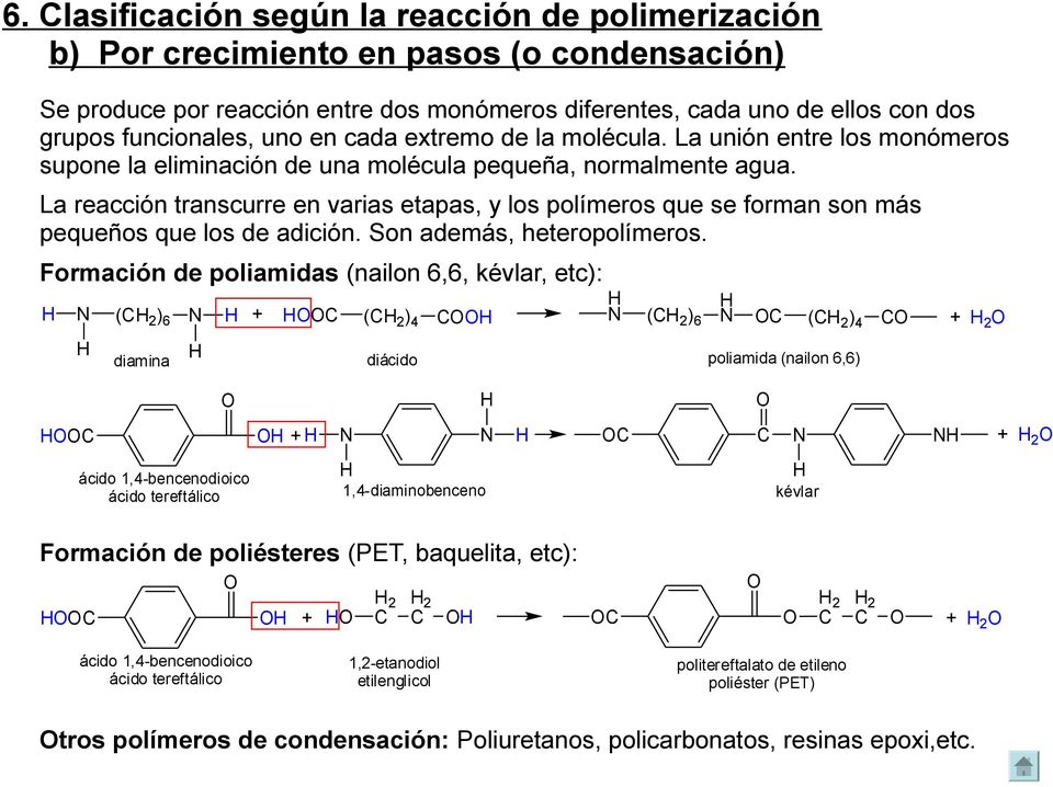 La reacción transcurre en varias etapas, y los polímeros que se forman son más pequeños que los de adición. Son además, heteropolímeros.