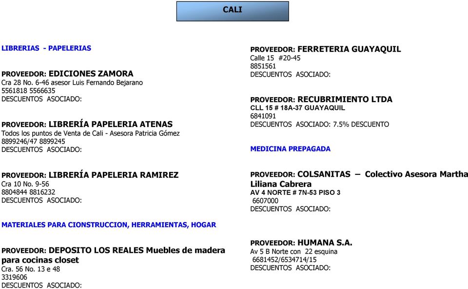 GUAYAQUIL Calle 15 #20-45 8851561 PROVEEDOR: RECUBRIMIENTO LTDA CLL 15 # 18A-37 GUAYAQUIL 6841091 7.5% DESCUENTO MEDICINA PREPAGADA PROVEEDOR: LIBRERÍA PAPELERIA RAMIREZ Cra 10 No.