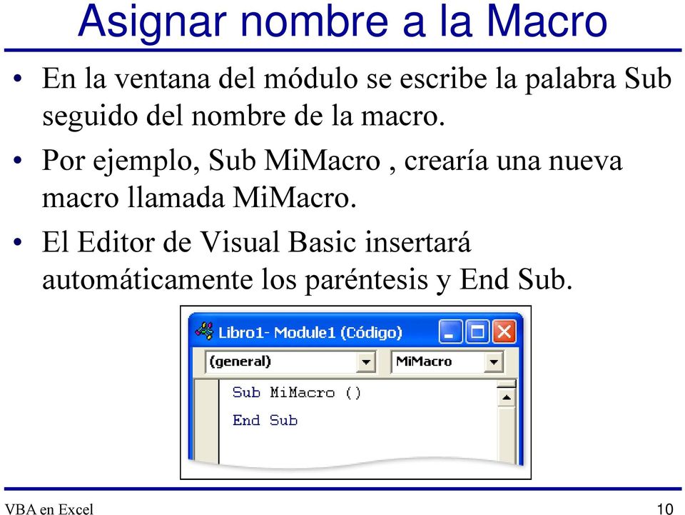 Por ejemplo, Sub MiMacro, crearía una nueva macro llamada MiMacro.