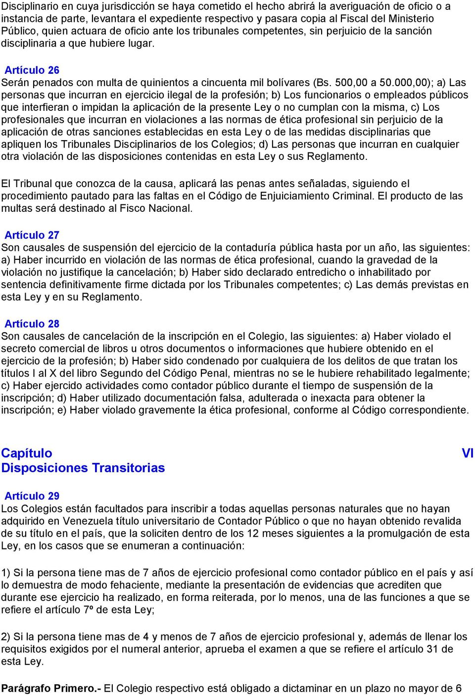 Artículo 26 Serán penados con multa de quinientos a cincuenta mil bolívares (Bs. 500,00 a 50.
