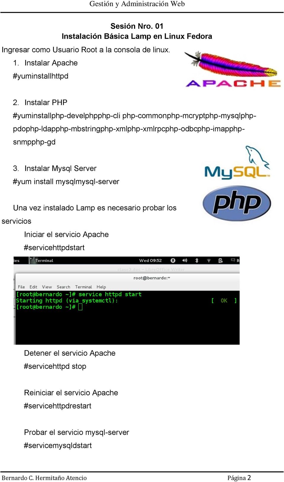 Instalar Mysql Server #yum install mysqlmysql-server Una vez instalado Lamp es necesario probar los servicios Iniciar el servicio Apache #servicehttpdstart