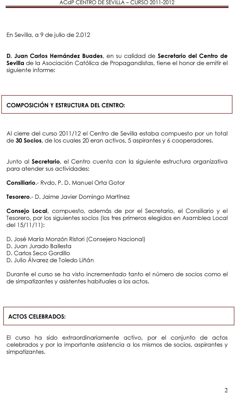 DEL CENTRO: Al cierre del curso 2011/12 el Centro de Sevilla estaba compuesto por un total de 30 Socios, de los cuales 20 eran activos, 5 aspirantes y 6 cooperadores.