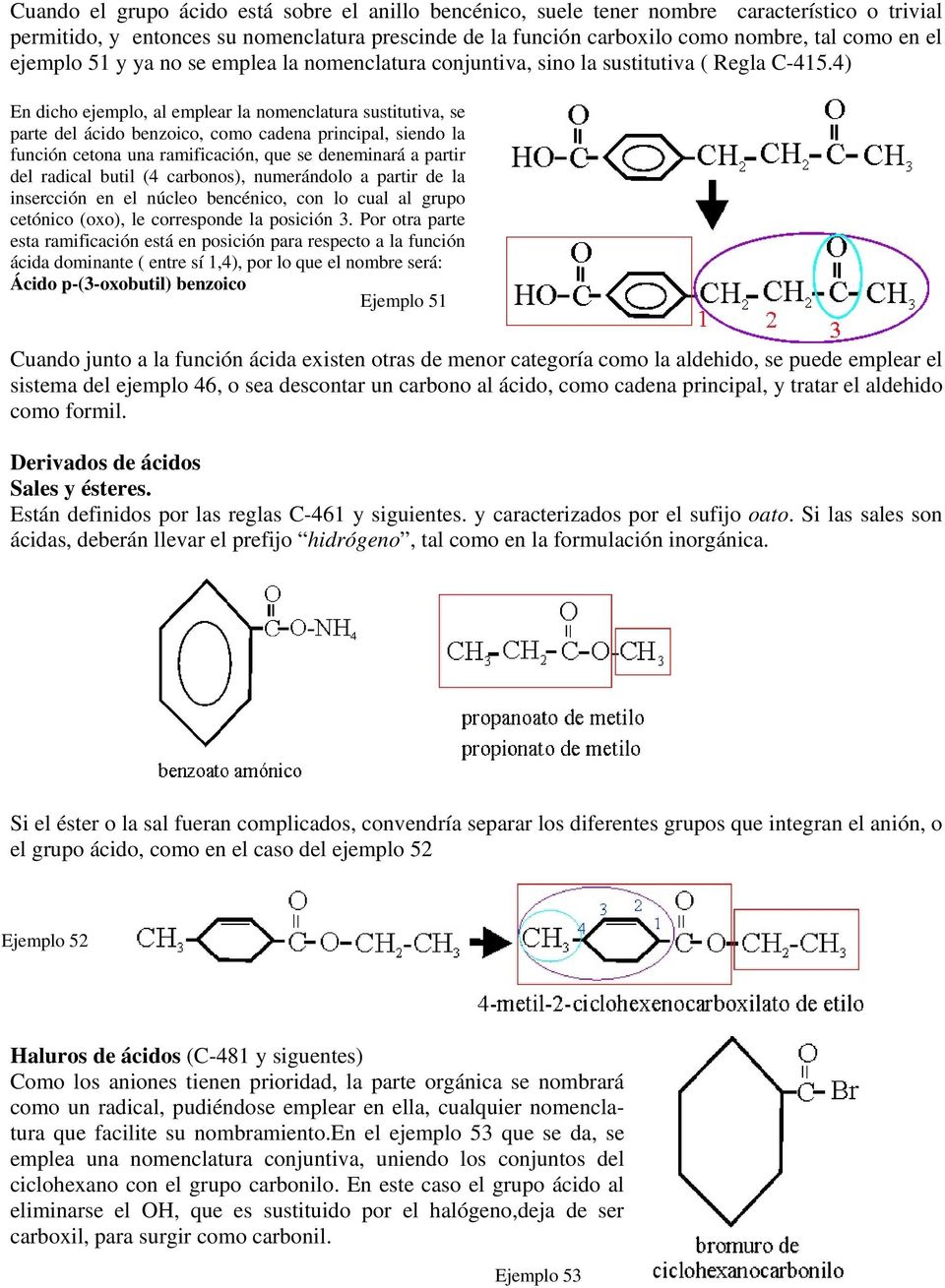 4) En dicho ejemplo, al emplear la nomenclatura sustitutiva, se parte del ácido benzoico, como cadena principal, siendo la función cetona una ramificación, que se deneminará a partir del radical