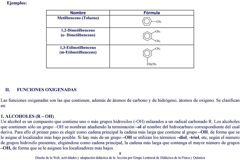 ALCOHOLES (R OH) Un alcohol es un compuesto que contiene uno o más grupos hidroxilos (-OH) enlazados a un radical carbonado R.