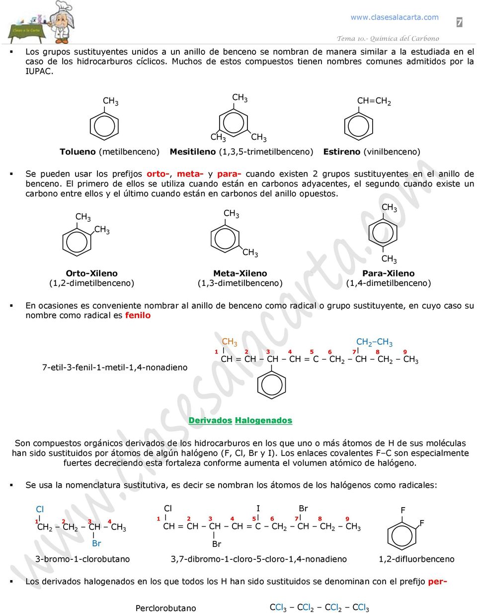 CC Tolueno (metilbenceno) Mesitileno (,,5-trimetilbenceno) Estireno (vinilbenceno) Se pueden usar los prefijos orto-, meta- y para- cuando existen grupos sustituyentes en el anillo de benceno.