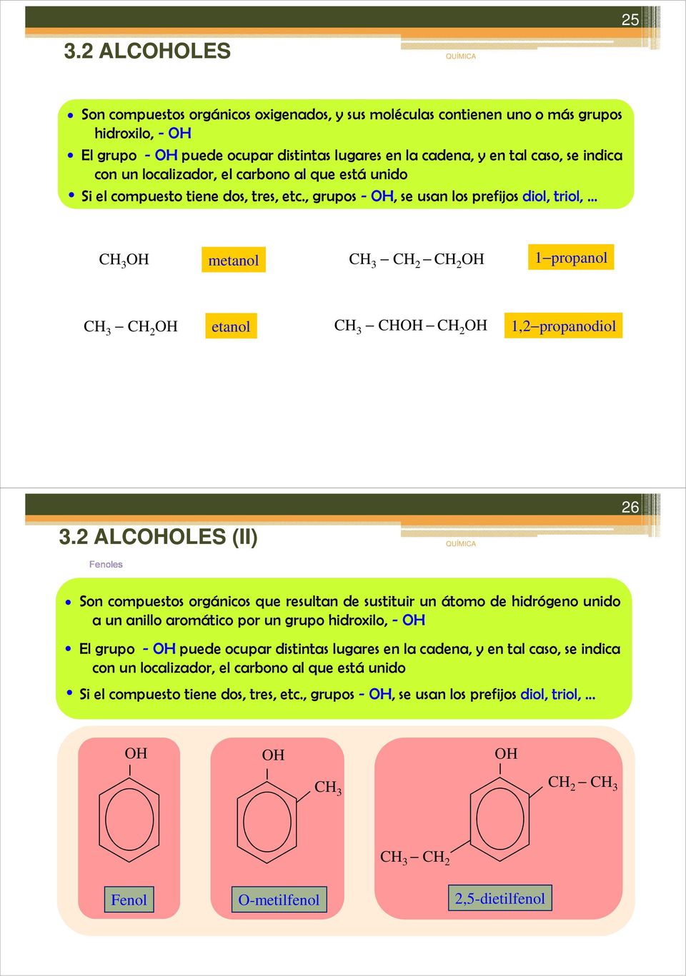 2 ALLES (II) Fenoles 26 Son compuestos orgánicos que resultan de sustituir un átomo de hidrógeno unido a un anillo aromático por un grupo hidroxilo, - El grupo - puede ocupar distintas lugares en