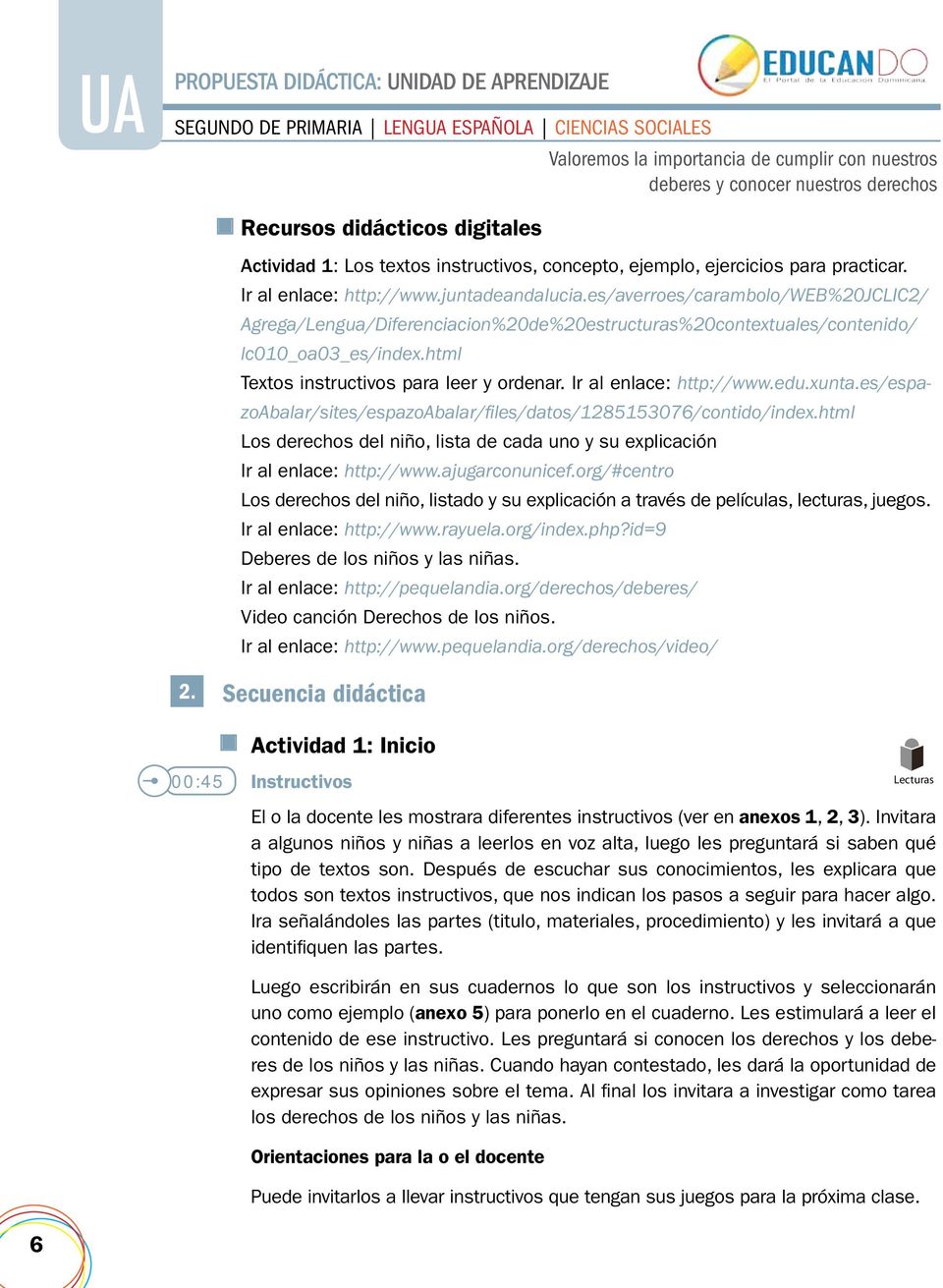 Ir al enlace: http://www.edu.xunta.es/espazoabalar/sites/espazoabalar/files/datos/1285153076/contido/index.html Los derechos del niño, lista de cada uno y su explicación Ir al enlace: http://www.