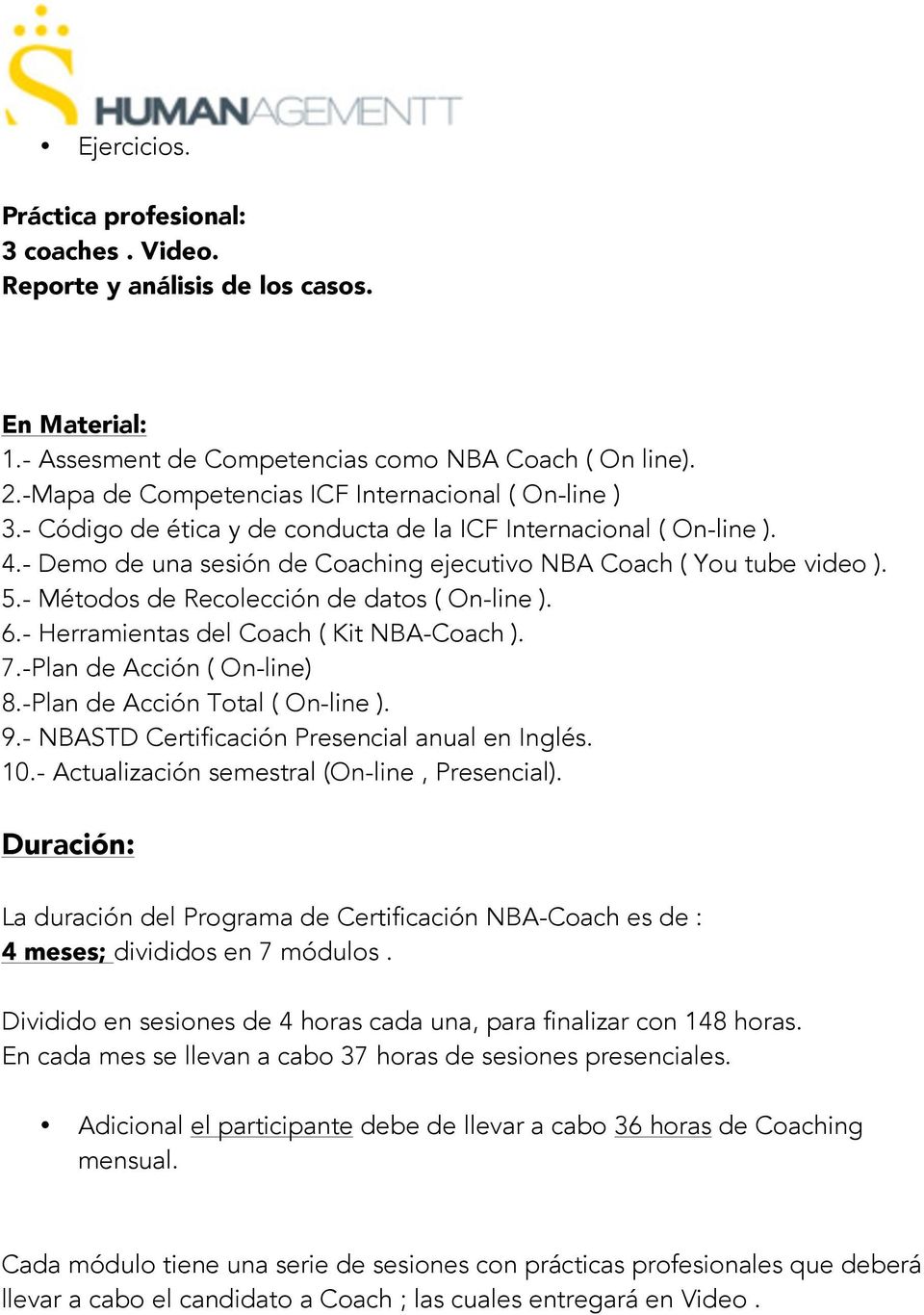 - Herramientas del Coach ( Kit NBA-Coach ). 7.-Plan de Acción ( On-line) 8.-Plan de Acción Total ( On-line ). 9.- NBASTD Certificación Presencial anual en Inglés. 10.