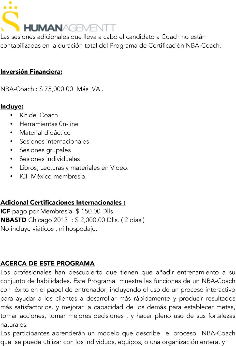 ICF México membresía. Adicional Certificaciones Internacionales : ICF pago por Membresía. $ 150.00 Dlls. NBASTD Chicago 2013 : $ 2,000.00 Dlls. ( 2 días ) No incluye viáticos, ni hospedaje.