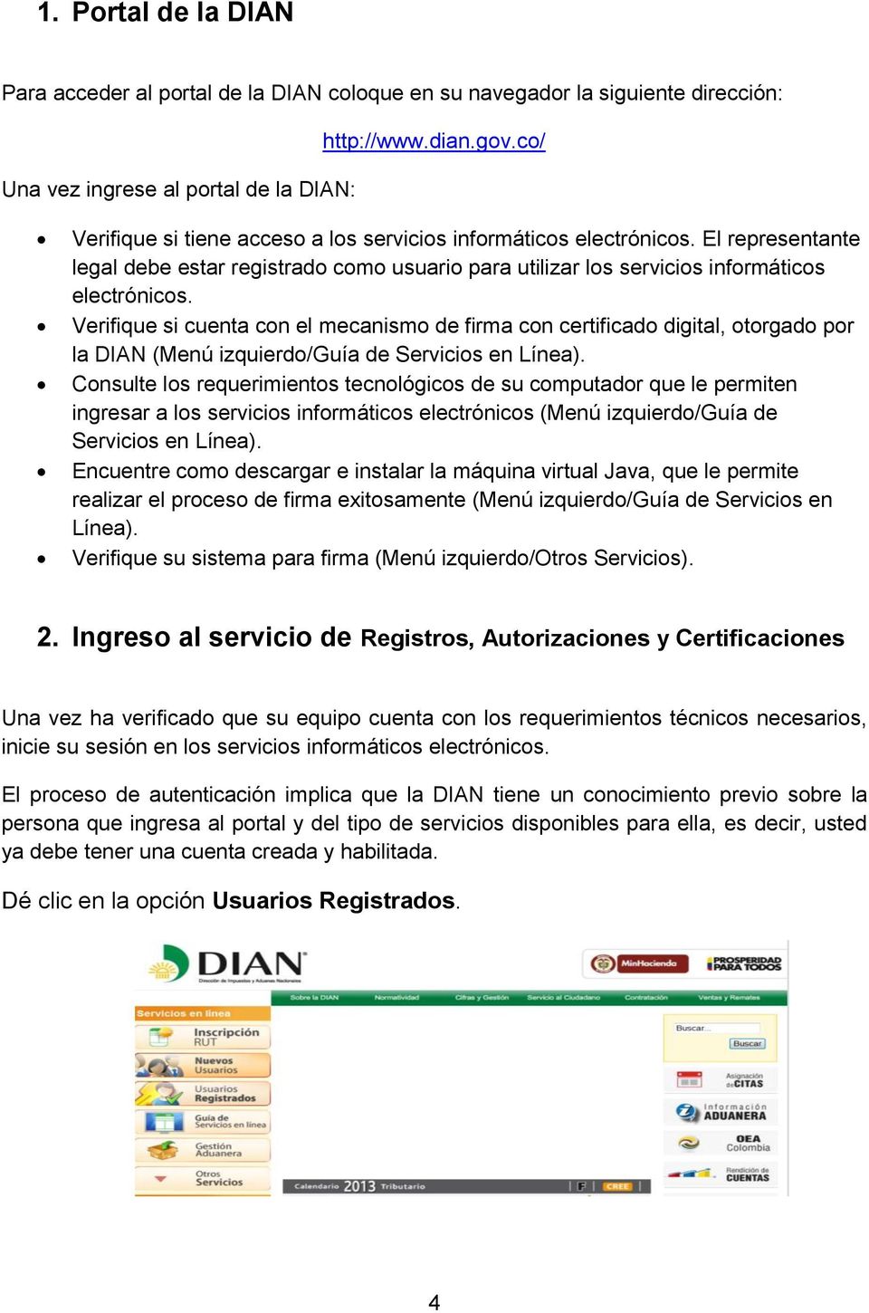 Verifique si cuenta con el mecanismo de firma con certificado digital, otorgado por la DIAN (Menú izquierdo/guía de Servicios en Línea).