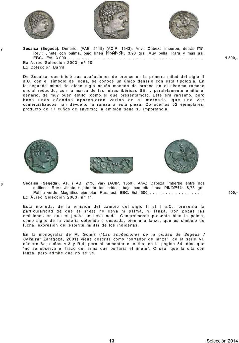 En la segunda mitad de dicho siglo acuñó moneda de bronce en el sistema romano uncial reducido, con la marca de las letras ibéricas SE, y paralelamente emitió el denario, de muy buen estilo (como el