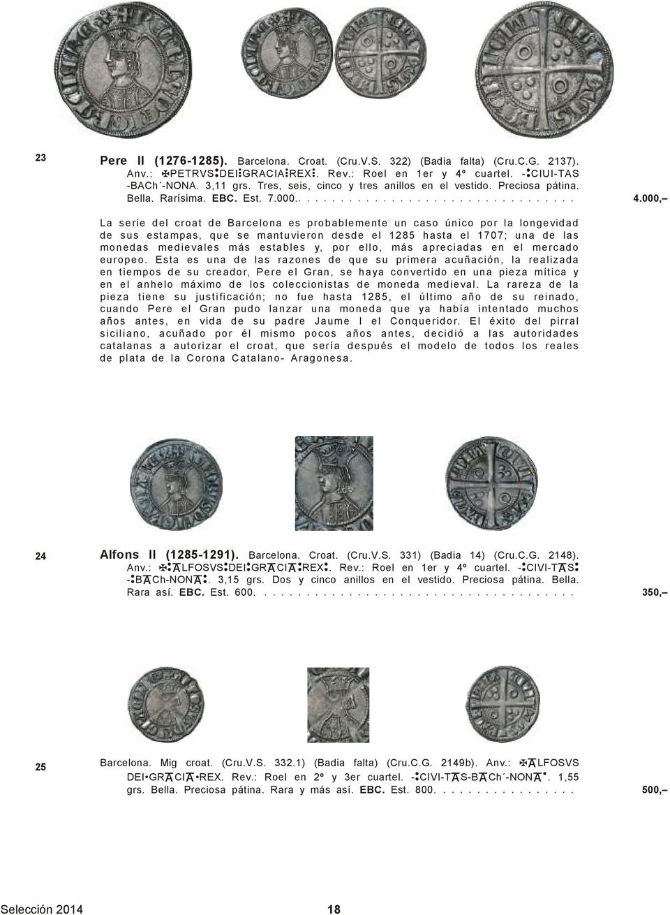 000, La serie del croat de Barcelona es probablemente un caso único por la longevidad de sus estampas, que se mantuvieron desde el 1285 hasta el 1707; una de las monedas medievales más estables y,