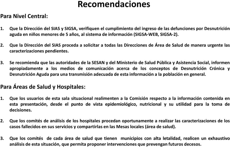 . Que la Dirección del SIAS proceda a solicitar a todas las Direcciones de Área de Salud de manera urgente las caracterizaciones pendientes.