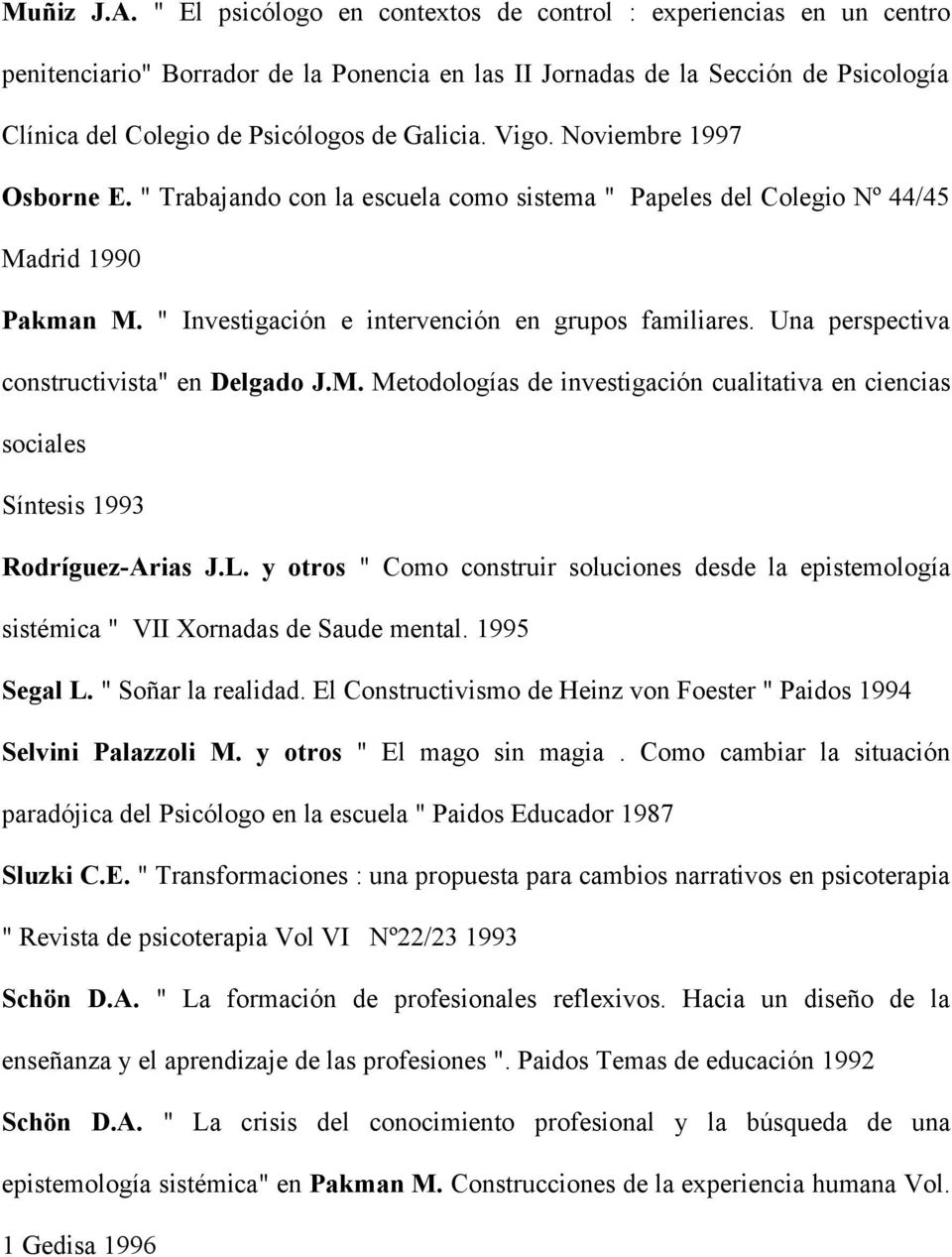Vigo. Noviembre 1997 Osborne E. " Trabajando con la escuela como sistema " Papeles del Colegio Nº 44/45 Madrid 1990 Pakman M. " Investigación e intervención en grupos familiares.