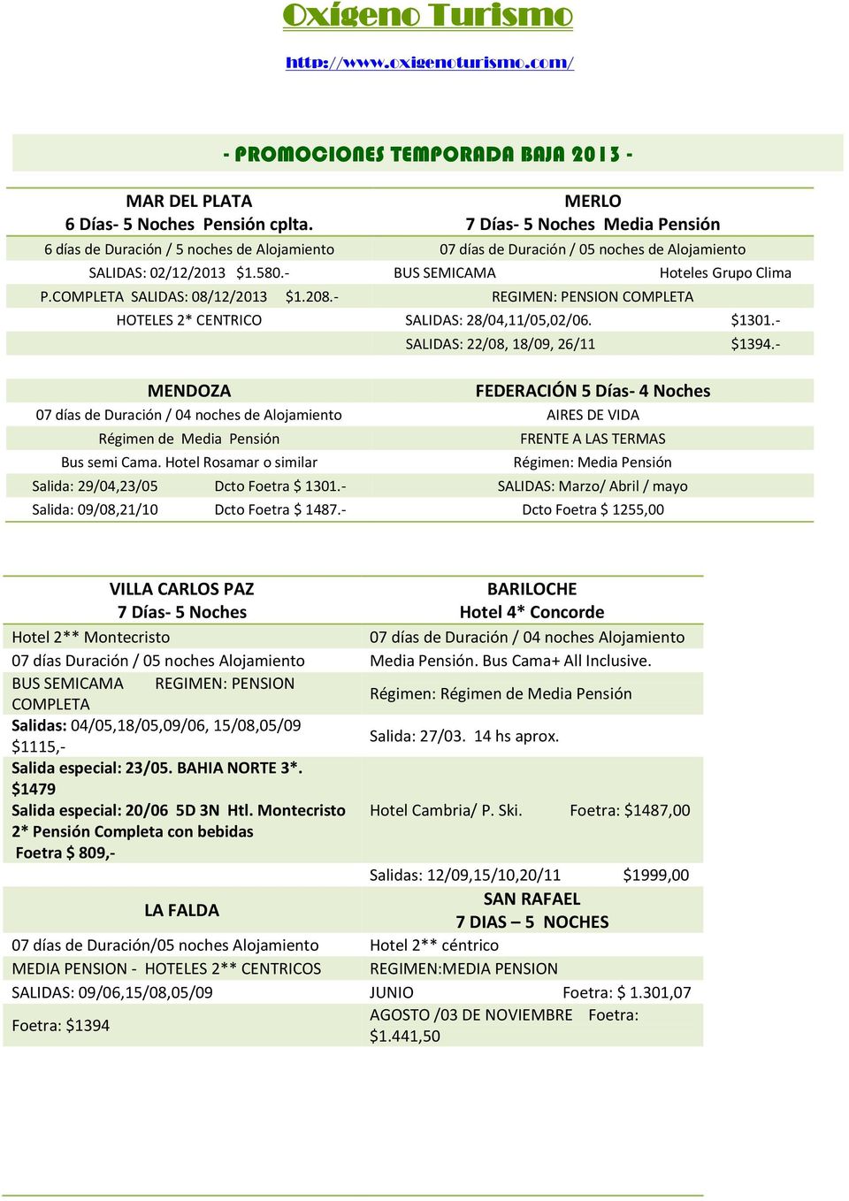 - BUS SEMICAMA Hoteles Grupo Clima P.COMPLETA SALIDAS: 08/12/2013 $1.208.- REGIMEN: PENSION COMPLETA HOTELES 2* CENTRICO SALIDAS: 28/04,11/05,02/06. $1301.- SALIDAS: 22/08, 18/09, 26/11 $1394.
