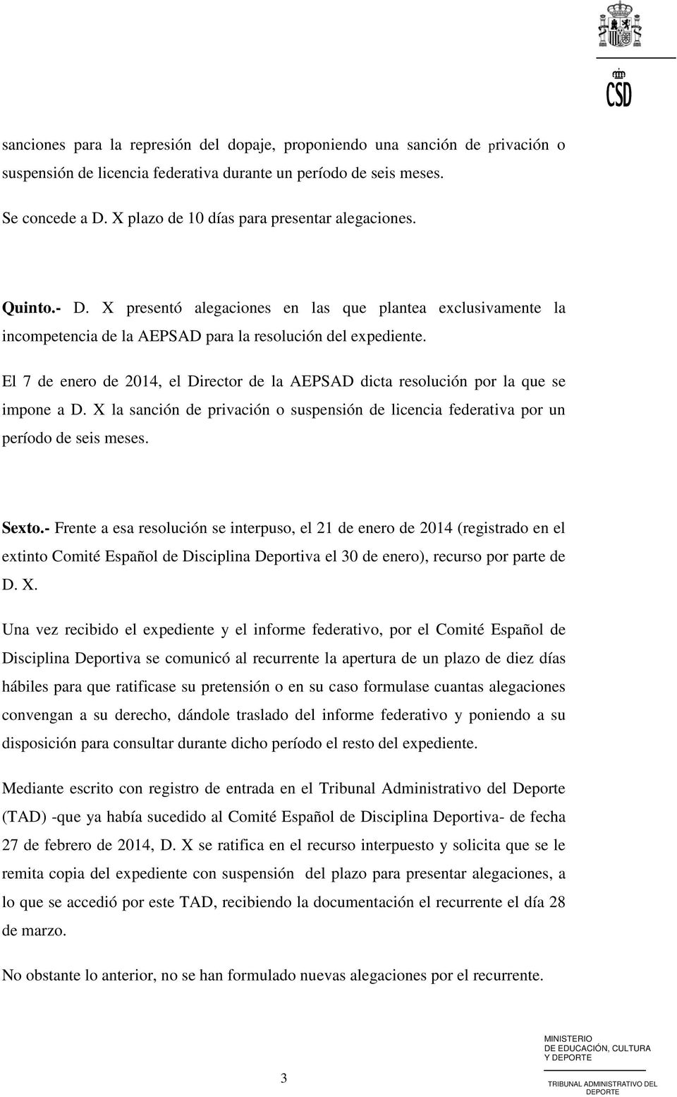 El 7 de enero de 2014, el Director de la AEPSAD dicta resolución por la que se impone a D. X la sanción de privación o suspensión de licencia federativa por un período de seis meses. Sexto.