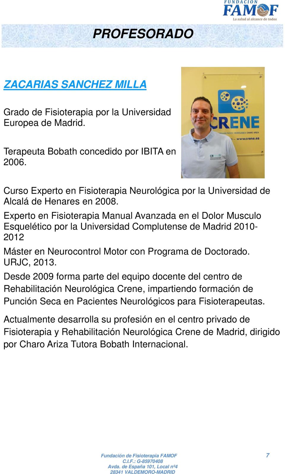 Experto en Fisioterapia Manual Avanzada en el Dolor Musculo Esquelético por la Universidad Complutense de Madrid 2010-2012 Máster en Neurocontrol Motor con Programa de Doctorado. URJC, 2013.