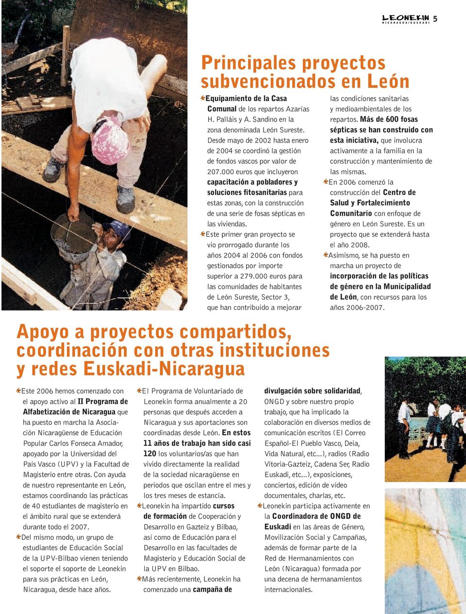 Con ayuda de nuestro representante en León, estamos coordinando las prácticas de 40 estudiantes de magisterio en el ámbito rural que se extenderá durante todo el 2007.