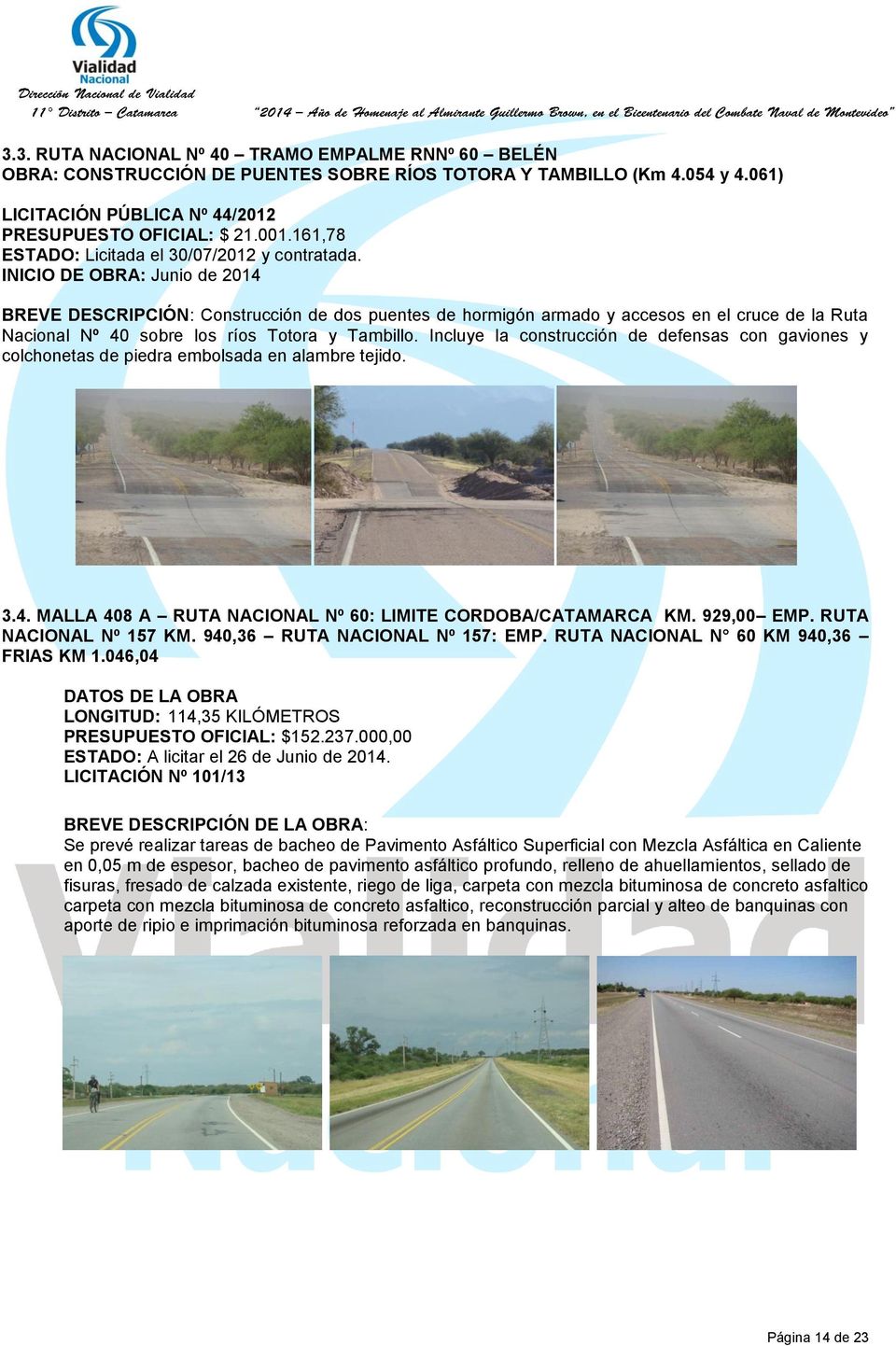 INICIO DE OBRA: Junio de 2014 BREVE DESCRIPCIÓN: Construcción de dos puentes de hormigón armado y accesos en el cruce de la Ruta Nacional Nº 40 sobre los ríos Totora y Tambillo.