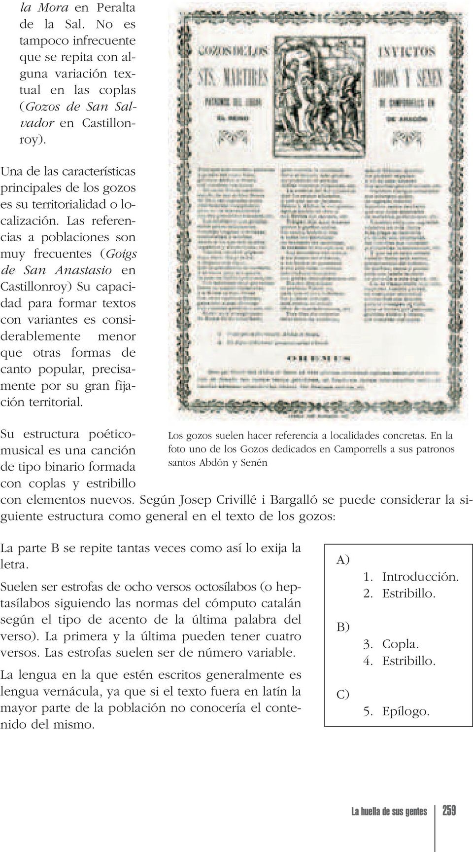 Las referencias a poblaciones son muy frecuentes (Goigs de San Anastasio en Castillonroy) Su capacidad para formar textos con variantes es considerablemente menor que otras formas de canto popular,