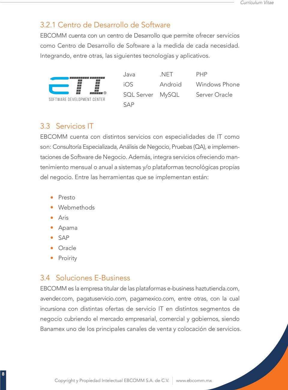 3 Servicios IT EBCOMM cuenta con distintos servicios con especialidades de IT como son: Consultoría Especializada, Análisis de Negocio, Pruebas (QA), e implementaciones de Software de Negocio.