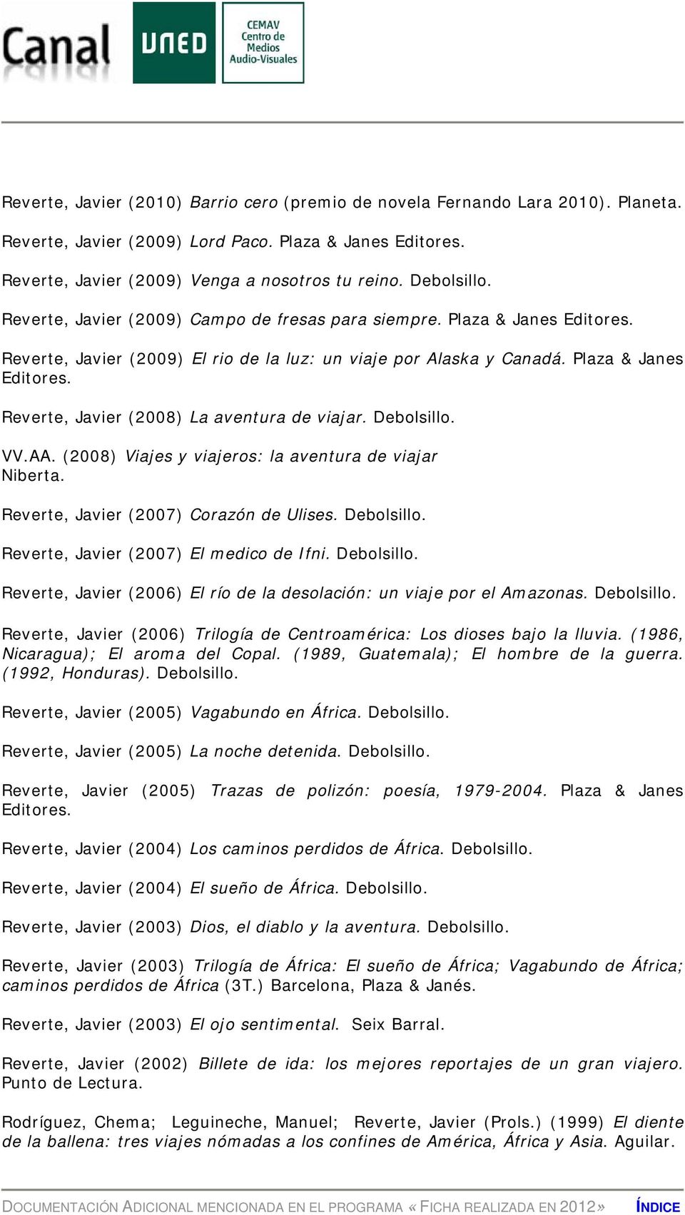 Debolsillo. VV.AA. (2008) Viajes y viajeros: la aventura de viajar Niberta. Reverte, Javier (2007) Corazón de Ulises. Debolsillo.