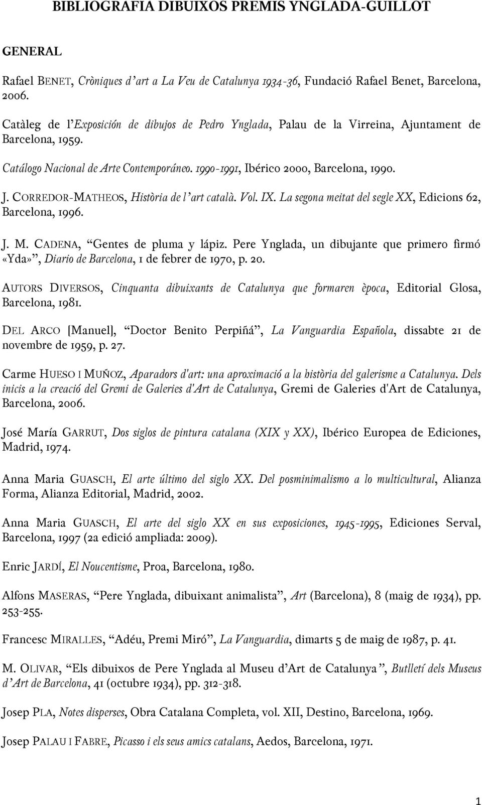 CORREDOR-MATHEOS, Història de l art català. Vol. IX. La segona meitat del segle XX, Edicions 62, Barcelona, 1996. J. M. CADENA, Gentes de pluma y lápiz.