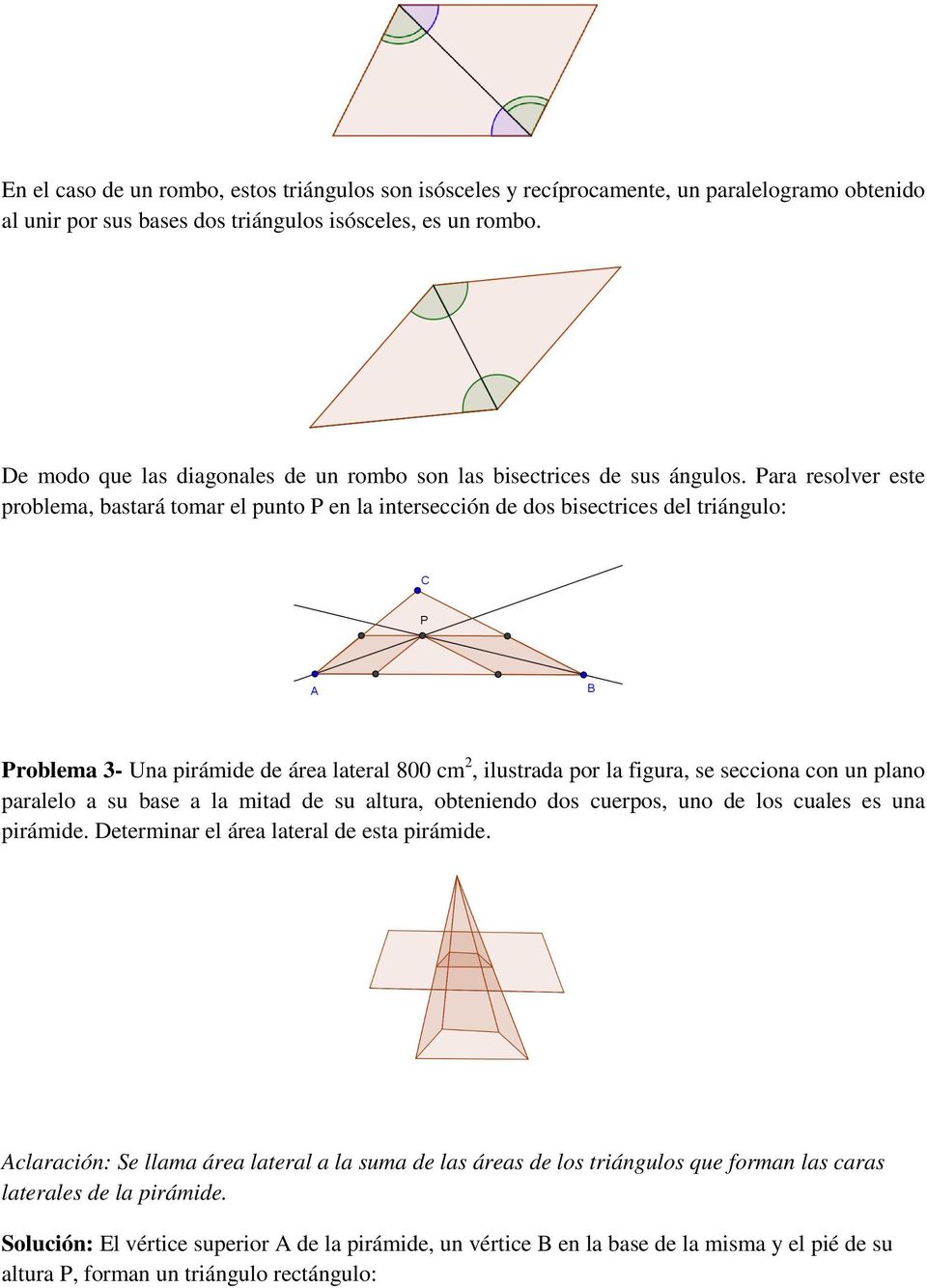 Para resolver este problema, bastará tomar el punto P en la intersección de dos bisectrices del triángulo: Problema 3- Una pirámide de área lateral 800 cm 2, ilustrada por la figura, se secciona con