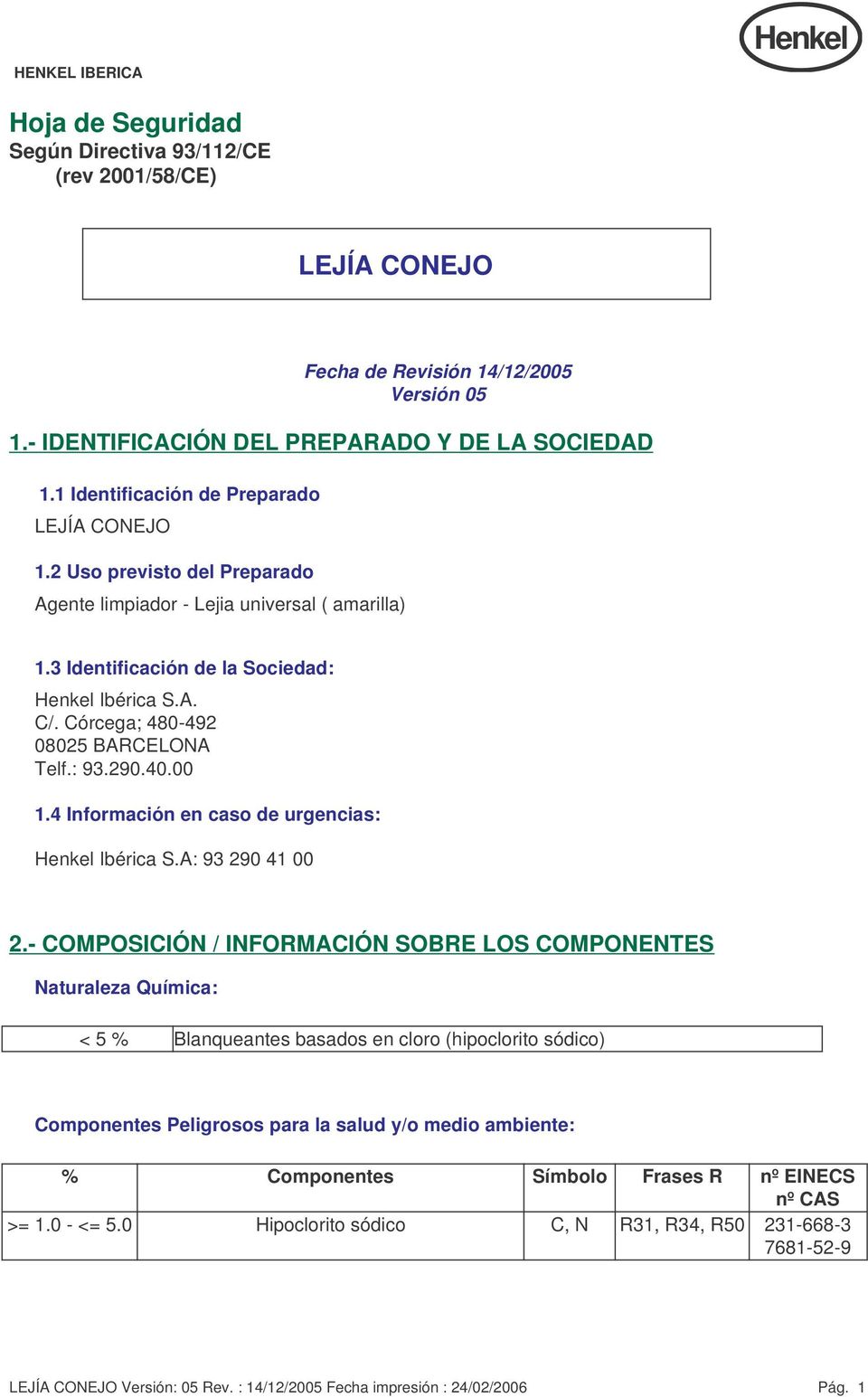 Córcega; 480-492 08025 BARCELONA Telf.: 93.290.40.00 1.4 Información en caso de urgencias: Henkel Ibérica S.A: 93 290 41 00 2.