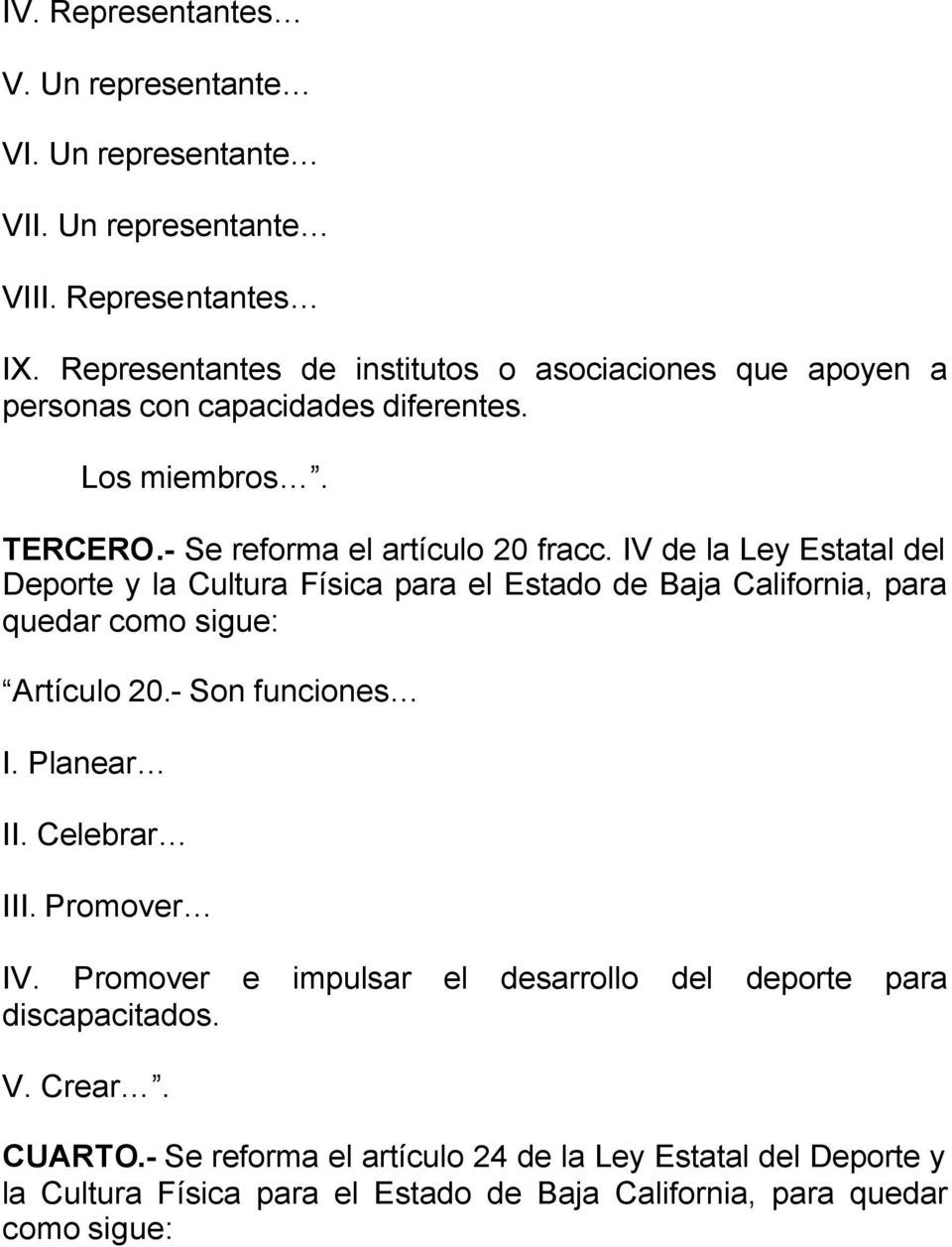 IV de la Ley Estatal del Deporte y la Cultura Física para el Estado de Baja California, para quedar como sigue: Artículo 20.- Son funciones I. Planear II.