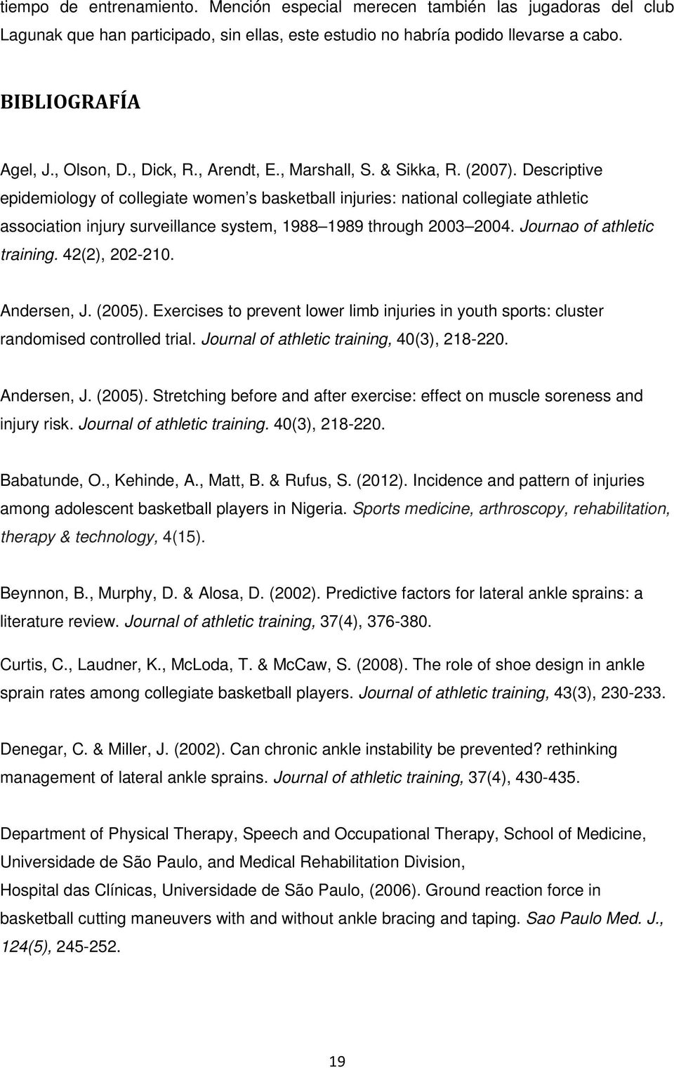 Descriptive epidemiology of collegiate women s basketball injuries: national collegiate athletic association injury surveillance system, 1988 1989 through 2003 2004. Journao of athletic training.