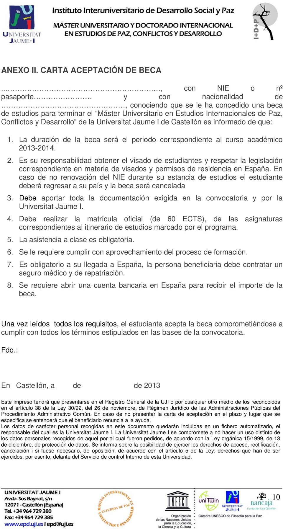 Desarrollo de la Universitat Jaume I de Castellón es informado de que: 1. La duración de la beca será el periodo correspondiente al curso académico 20