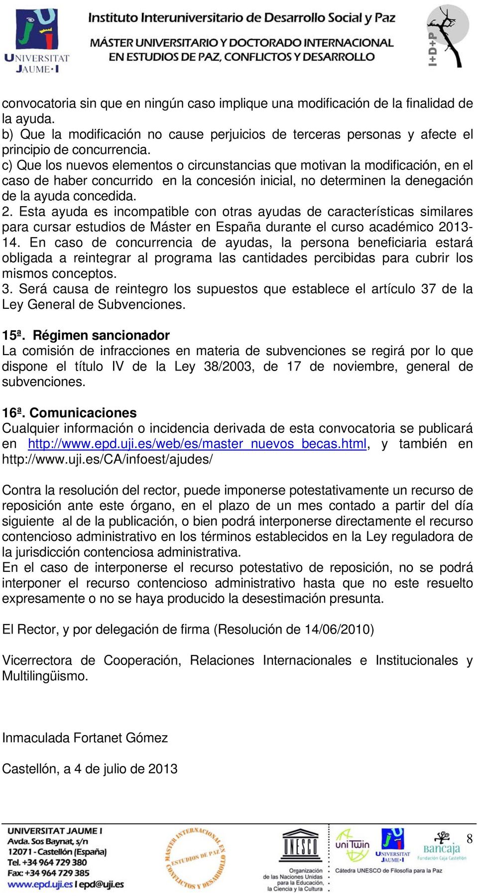 Esta ayuda es incompatible con otras ayudas de características similares para cursar estudios de Máster en España durante el curso académico 2013-14.