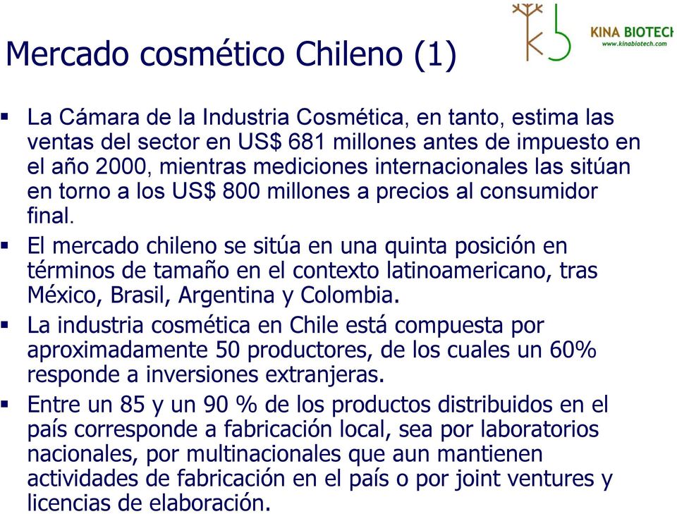 El mercado chileno se sitúa en una quinta posición en términos de tamaño en el contexto latinoamericano, tras México, Brasil, Argentina y Colombia.