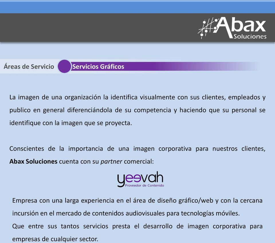 Conscientes de la importancia de una imagen corporativa para nuestros clientes, Abax Soluciones cuenta con supartner comercial: Empresa con una larga experiencia