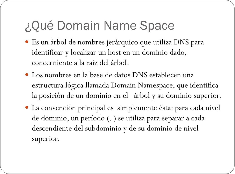 Los nombres en la base de datos DNS establecen una estructura lógica llamada Domain Namespace, que identifica la posición de un