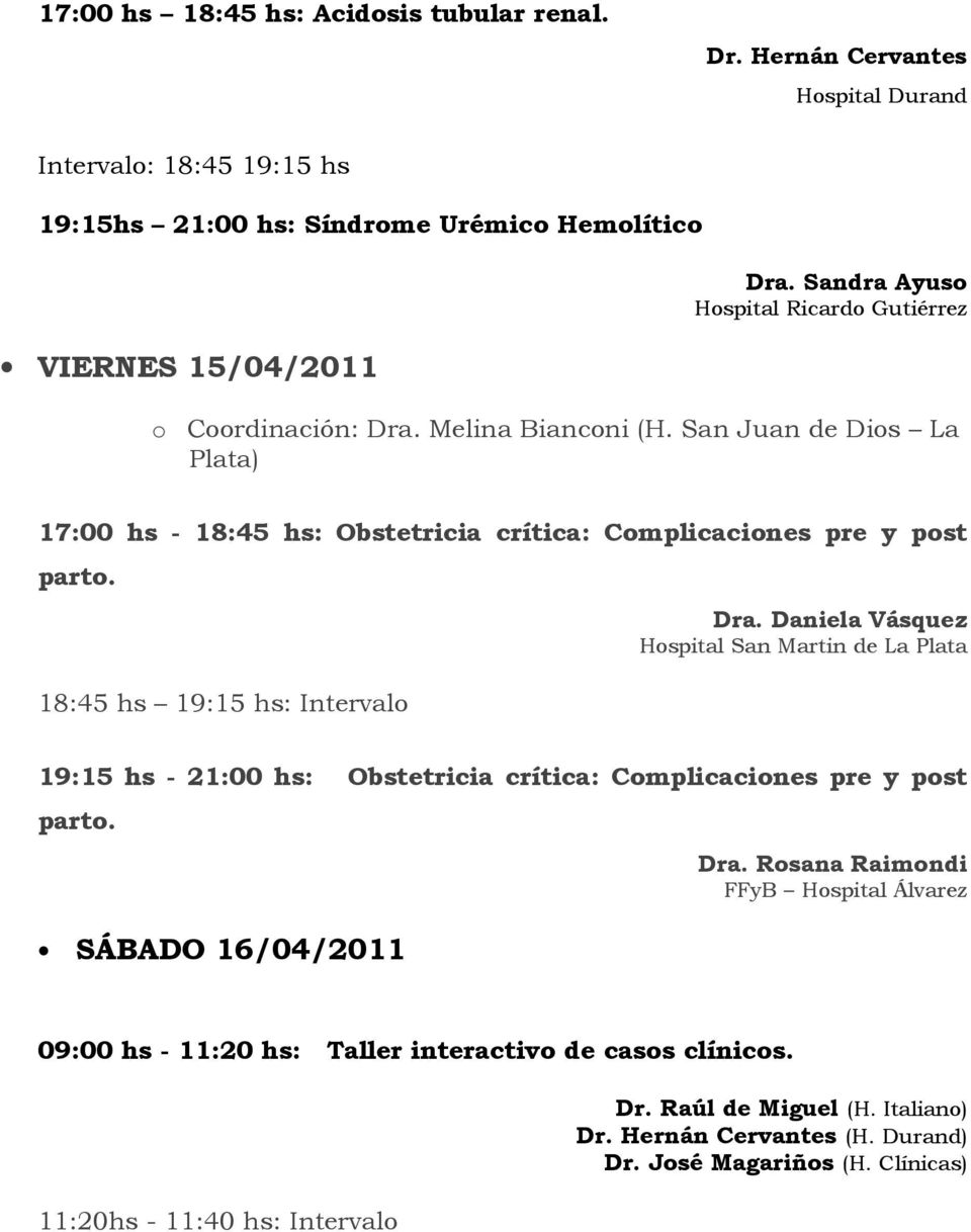 18:45 hs 19:15 hs: Intervalo Dra. Daniela Vásquez Hospital San Martin de La Plata 19:15 hs - 21:00 hs: Obstetricia crítica: Complicaciones pre y post parto. SÁBADO 16/04/2011 Dra.