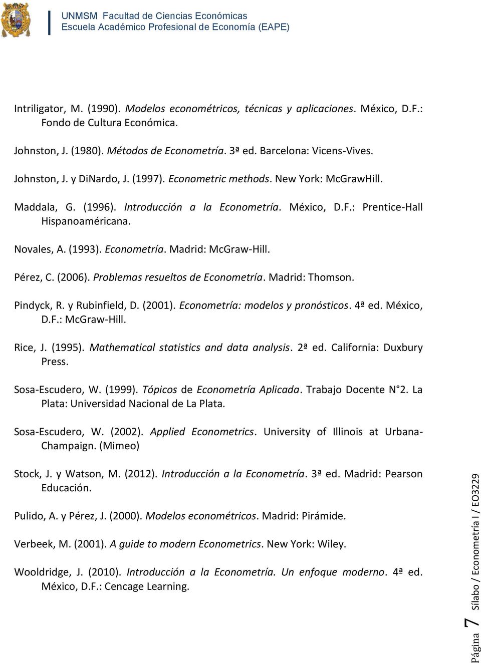 Econometría. Madrid: McGraw-Hill. Pérez, C. (2006). Problemas resueltos de Econometría. Madrid: Thomson. Pindyck, R. y Rubinfield, D. (2001). Econometría: modelos y pronósticos. 4ª ed. México, D.F.