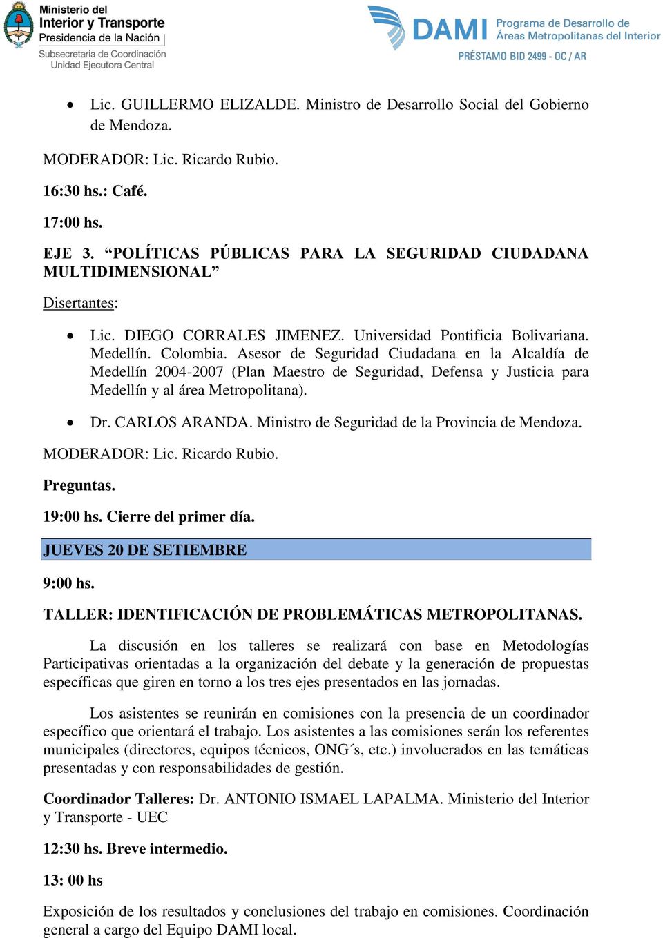 Asesor de Seguridad Ciudadana en la Alcaldía de Medellín 2004-2007 (Plan Maestro de Seguridad, Defensa y Justicia para Medellín y al área Metropolitana). Dr. CARLOS ARANDA.