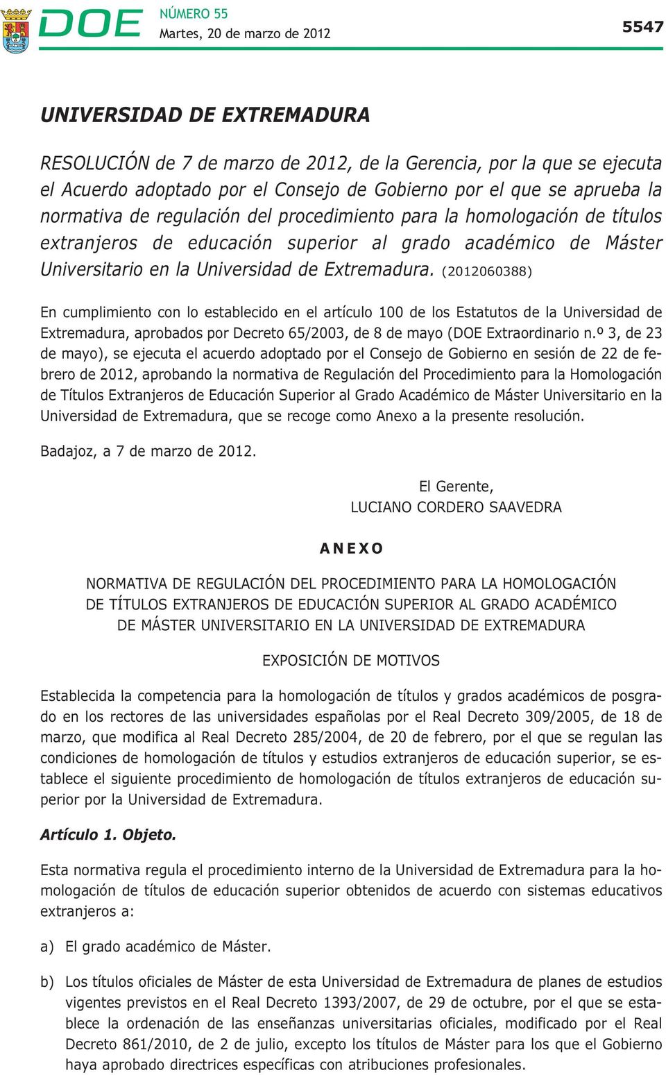 (2012060388) En cumplimiento con lo establecido en el artículo 100 de los Estatutos de la Universidad de Extremadura, aprobados por Decreto 65/2003, de 8 de mayo (DOE Extraordinario n.