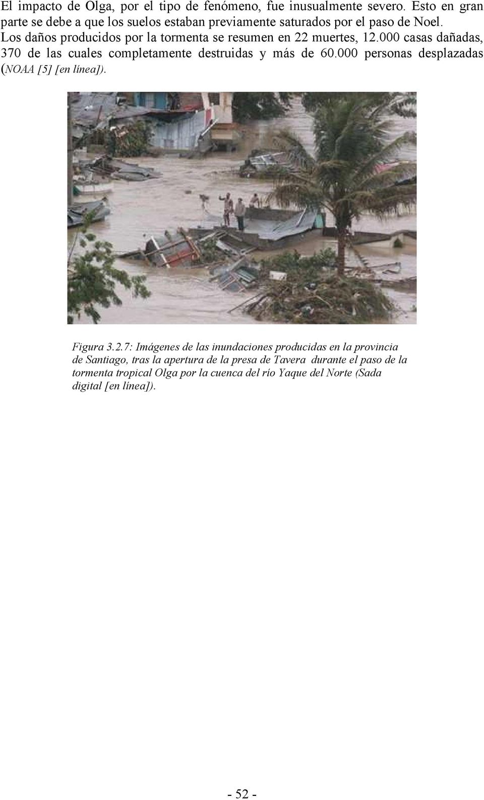 Los daños producidos por la tormenta se resumen en 22 muertes, 12.000 casas dañadas, 370 de las cuales completamente destruidas y más de 60.