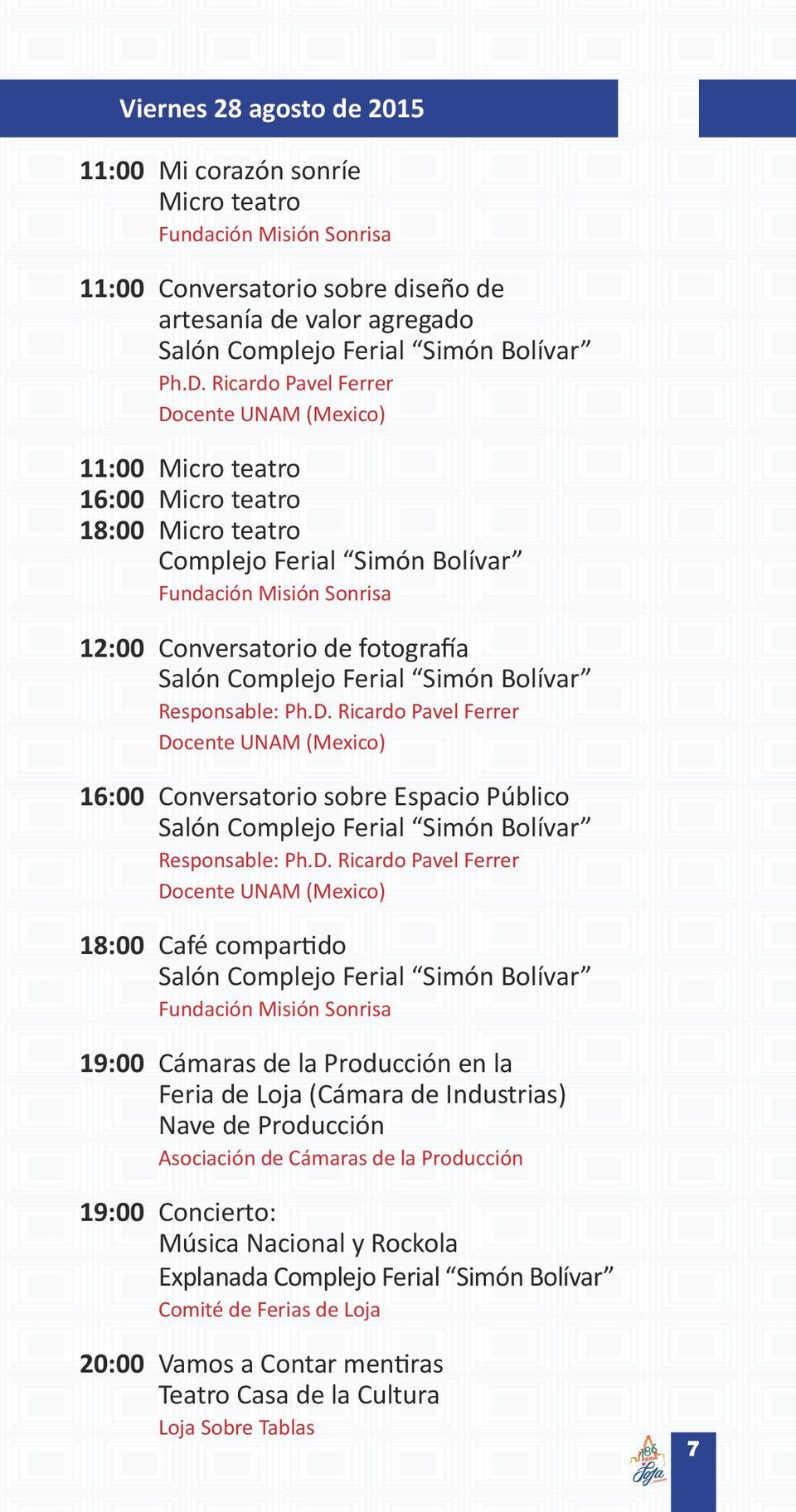 D. Ricardo Pavel Ferrer Docente UNAM (Mexico) 18:00 Café compartido Salón Fundación Misión Sonrisa 19:00 Cámaras de la Producción en la Feria de Loja (Cámara de Industrias) Nave de Producción